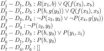 \begin{array}{l}
D^'_1 - D_1, D_5: R(x_1, b)\lor Q(f(x_5), x_5) \\
D^'_2 - D^'_1, D_3: P(b, g(y_3))\lor Q(f(x_5), x_5) \\
D^'_3 - D_2, D_4: \neg P(z_2, y_2) \lor \neg P(x_4, g(y_4)) \\
D^'_4 - D^'_3: \neg P(z_2, y_2) \\
D^'_5 - D_1, D_3: P(b, y_3)\lor P(y_1, z_1) \\
D^'_6 - D_1, D_3: P(b, y_3) \\
D^'_7 - D^'_4, D^'_6: []
\end{array}