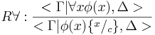 R\forall:\frac{<\Gamma|\forall x\phi(x),\Delta>}{<\Gamma|\phi(x)\{^x/_c\},\Delta>}