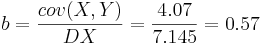  b = \frac{cov(X,Y)}{DX} = \frac{4.07}{7.145} = 0.57 