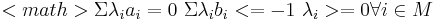 <math>\Sigma\lambda_ia_i = 0 \ \Sigma\lambda_ib_i <= -1 \ \lambda_i >= 0 \forall i \in M\ 