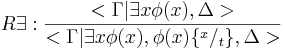 R\exist:\frac{<\Gamma|\exist x\phi(x),\Delta>}{<\Gamma|\exist x\phi(x),\phi(x)\{^x/_t\},\Delta>}