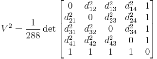  V^2 = \frac{1}{288} \det \begin{bmatrix} 
  0 & d_{12}^2 & d_{13}^2 & d_{14}^2 & 1 \\
d_{21}^2 & 0   & d_{23}^2 & d_{24}^2 & 1 \\
d_{31}^2 & d_{32}^2 & 0   & d_{34}^2 & 1 \\
d_{41}^2 & d_{42}^2 & d_{43}^2 &   0 & 1 \\
  1 &   1 &   1 &   1 & 0
\end{bmatrix} 