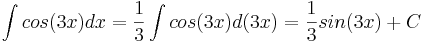 \int cos(3x) dx = \frac{1}{3} \int cos(3x)d(3x) = \frac{1}{3}sin(3x) + C 